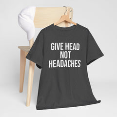 Give Head Not Headaches - Funny Slogan T-Shirt