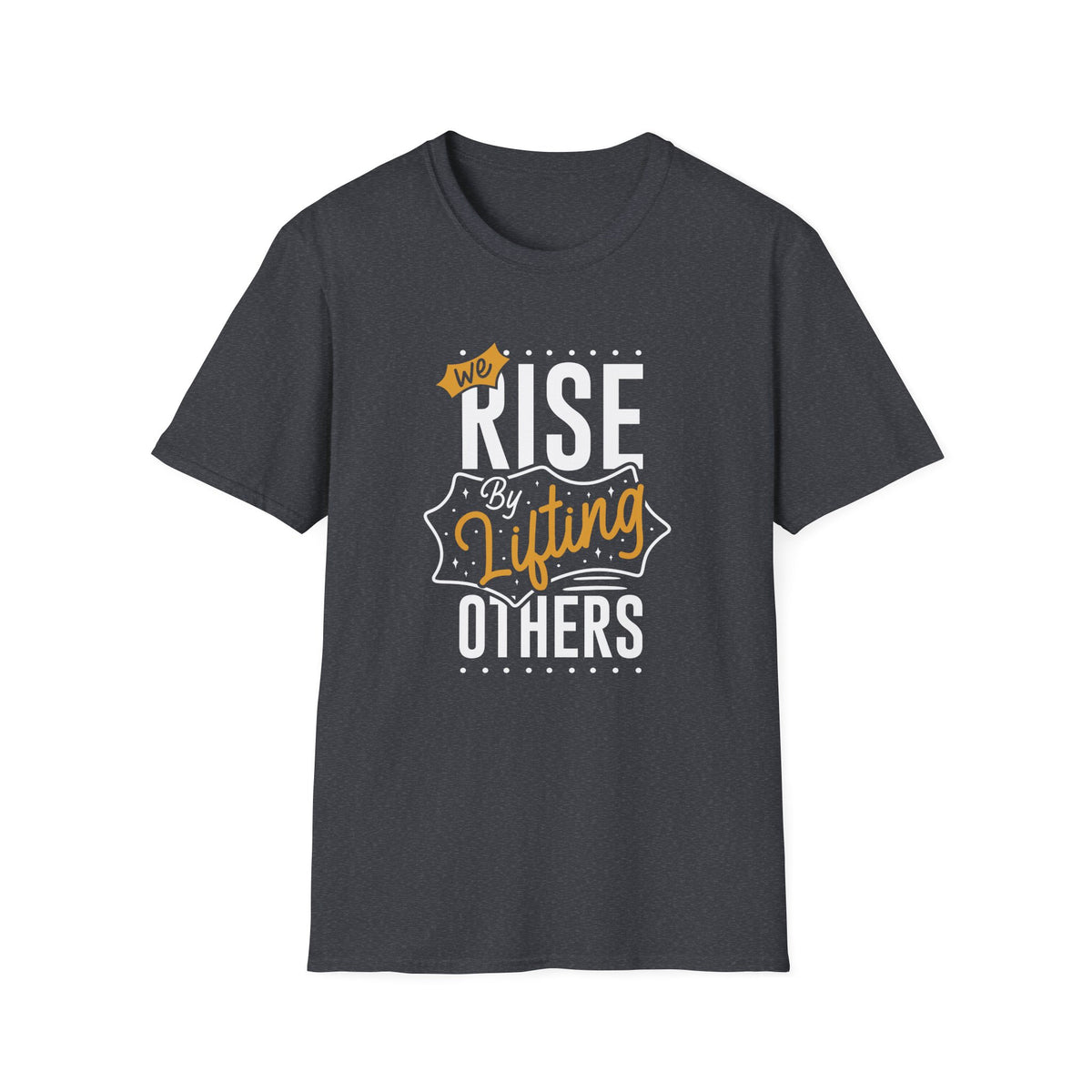 We Rise By Lifting Others - Empowerment Statement Shirt Unity