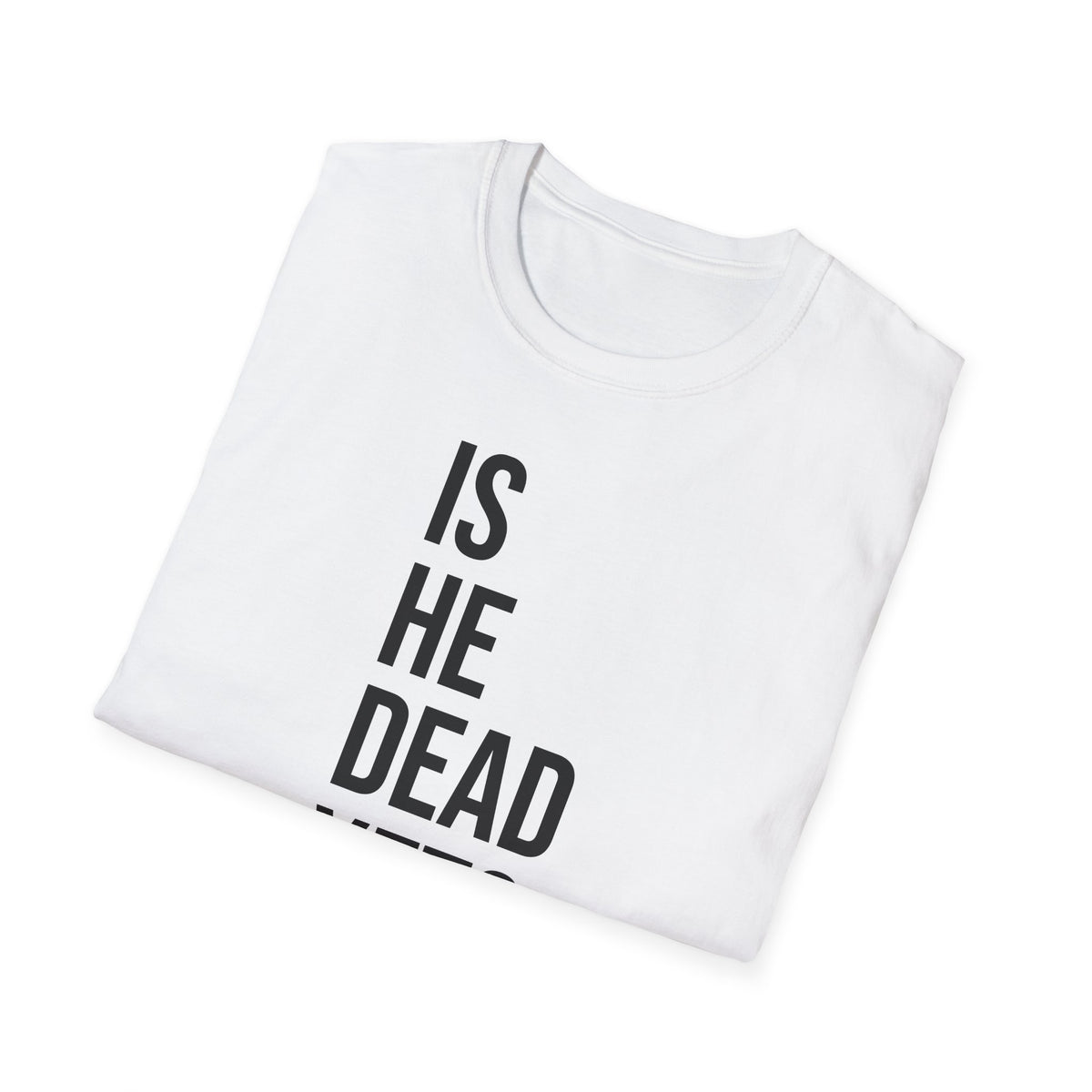 Is He Dead Yet? Tee - Funny Political Satire Shirt