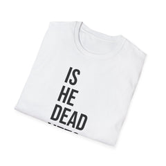 Is He Dead Yet? Tee - Funny Political Satire Shirt