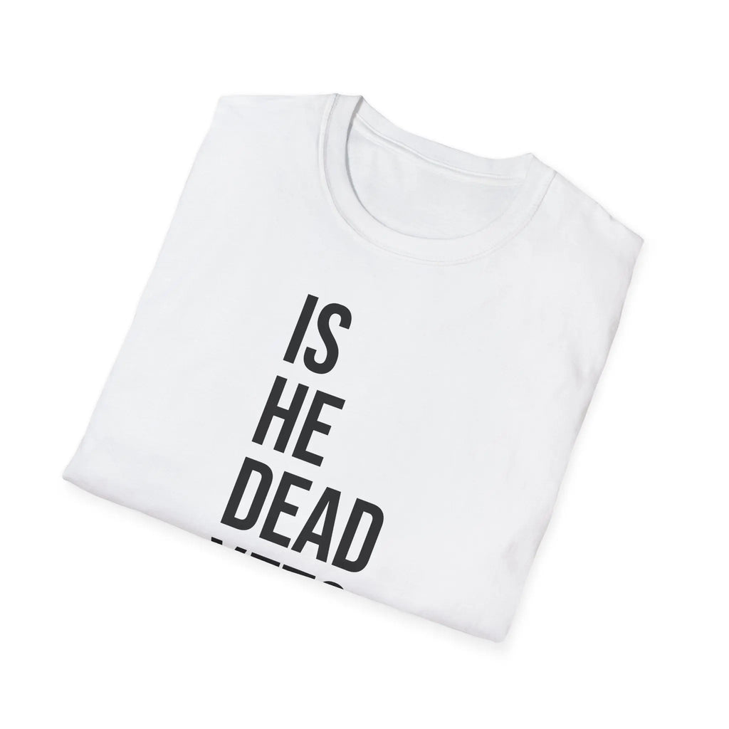 Is He Dead Yet? Tee - Funny Political Satire Shirt Printify