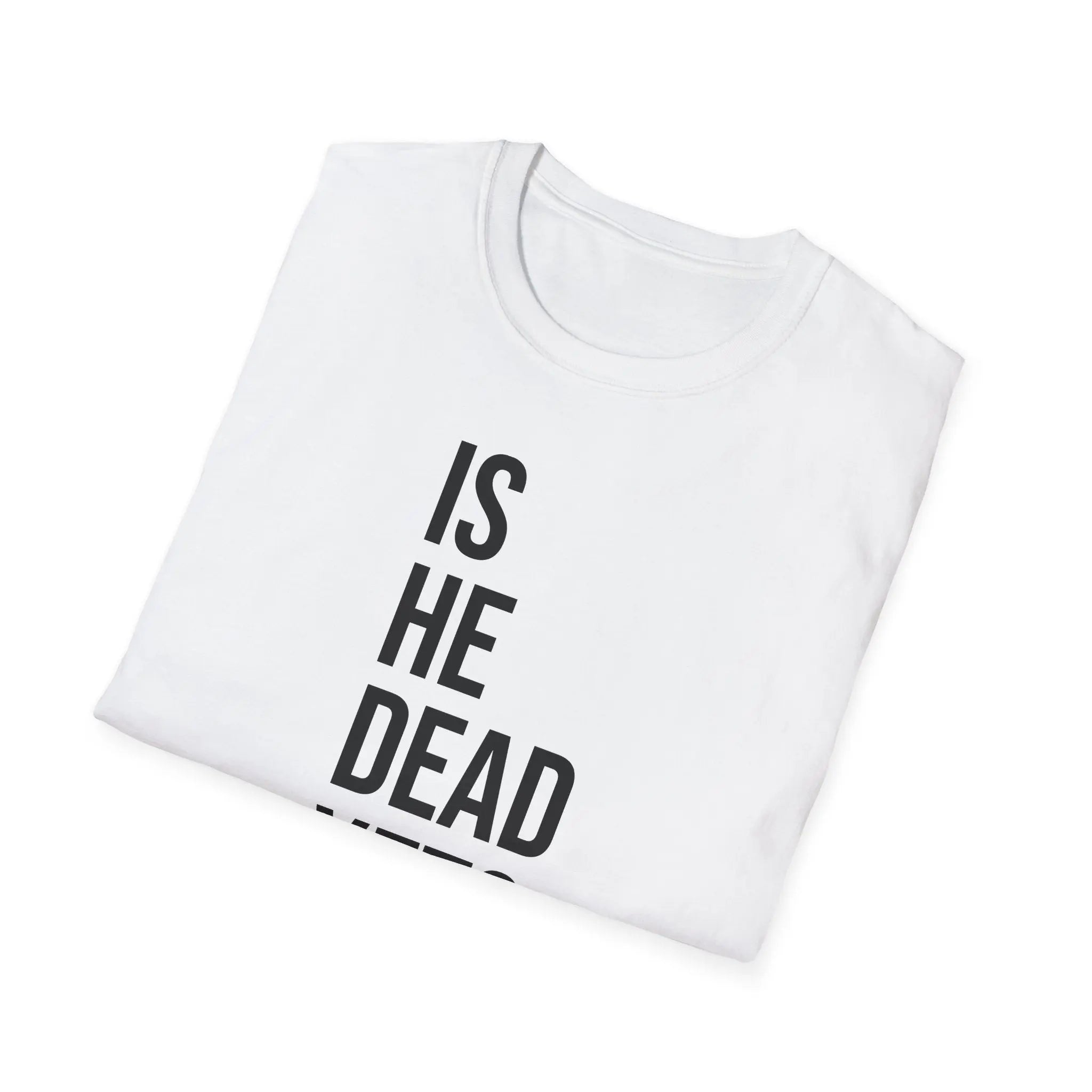 Is He Dead Yet? Tee - Funny Political Satire Shirt Printify