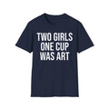 2 Girls 1 Cup Was Art - Funny Statement Shirt Printify
