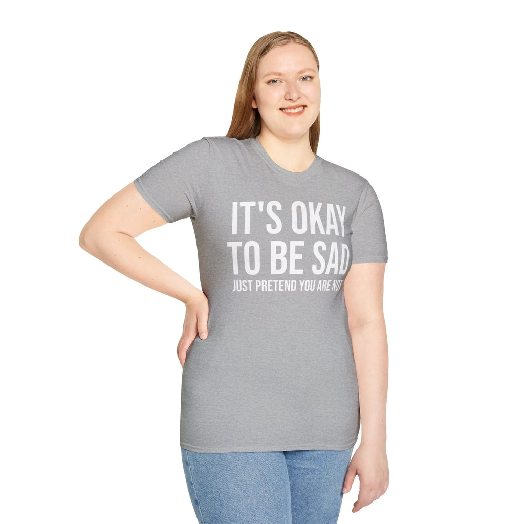 Okay to Be Sad Tshirt - Pretend Happy Mental Health Humor Printify