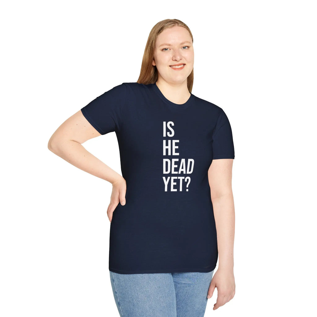 Is He Dead Yet? Tee - Funny Political Satire Shirt Printify