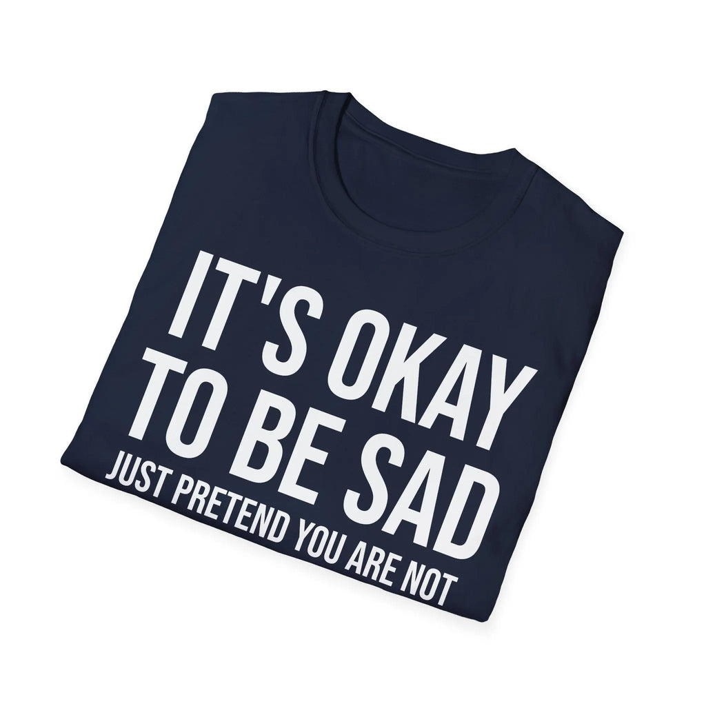 Okay to Be Sad Tshirt - Pretend Happy Mental Health Humor Printify