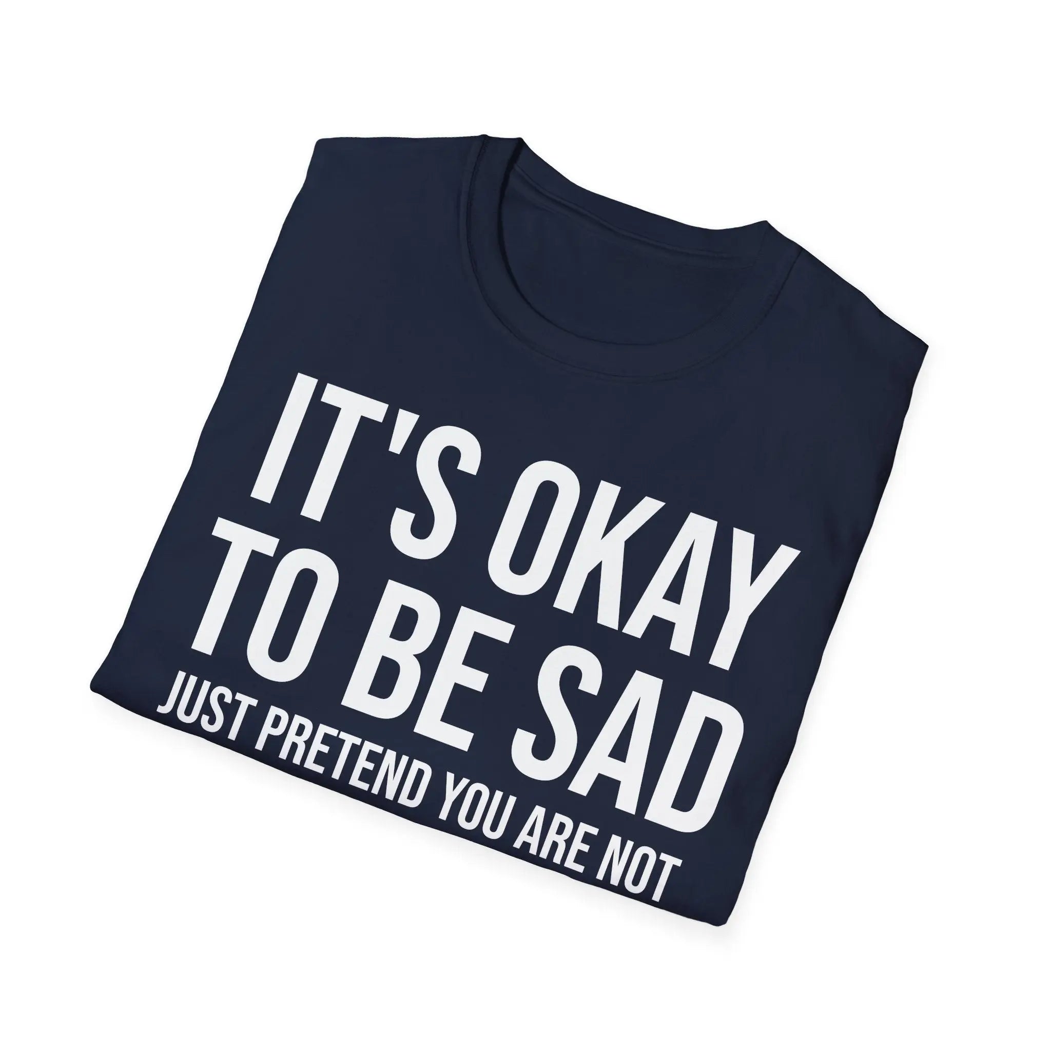 Okay to Be Sad Tshirt - Pretend Happy Mental Health Humor Printify