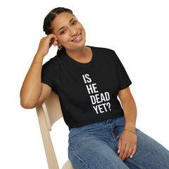 Is He Dead Yet? Tee - Funny Political Satire Shirt