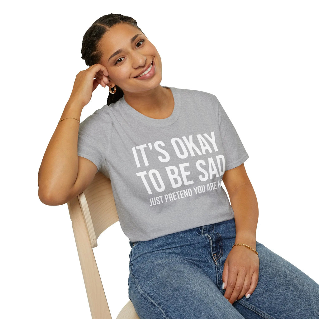 Okay to Be Sad Tshirt - Pretend Happy Mental Health Humor Printify