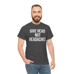 Give Head Not Headaches - Funny Slogan T-Shirt