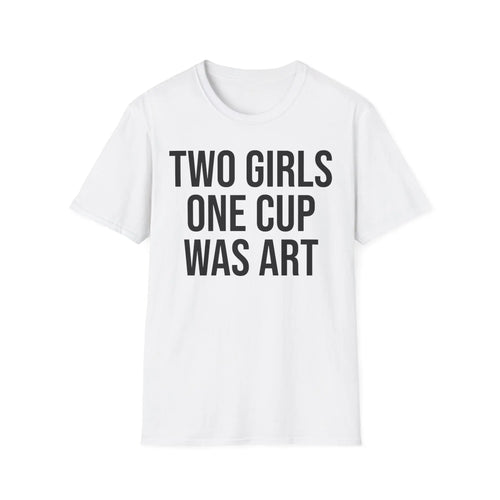 2 Girls 1 Cup Was Art - Funny Statement Shirt Printify