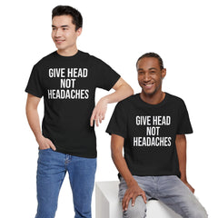 Give Head Not Headaches - Funny Slogan T-Shirt