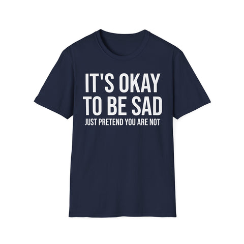 Okay to Be Sad Tshirt - Pretend Happy Mental Health Humor