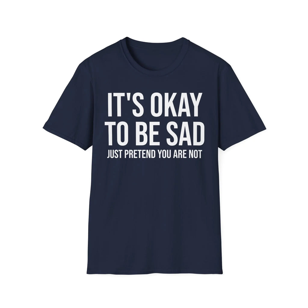 Okay to Be Sad Tshirt - Pretend Happy Mental Health Humor Printify