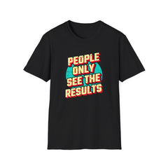 People Only See Results - Premium Motivational Graphic Tee