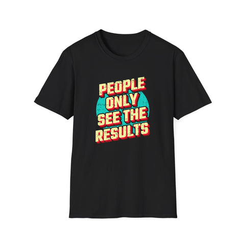 People Only See Results - Premium Motivational Graphic Tee