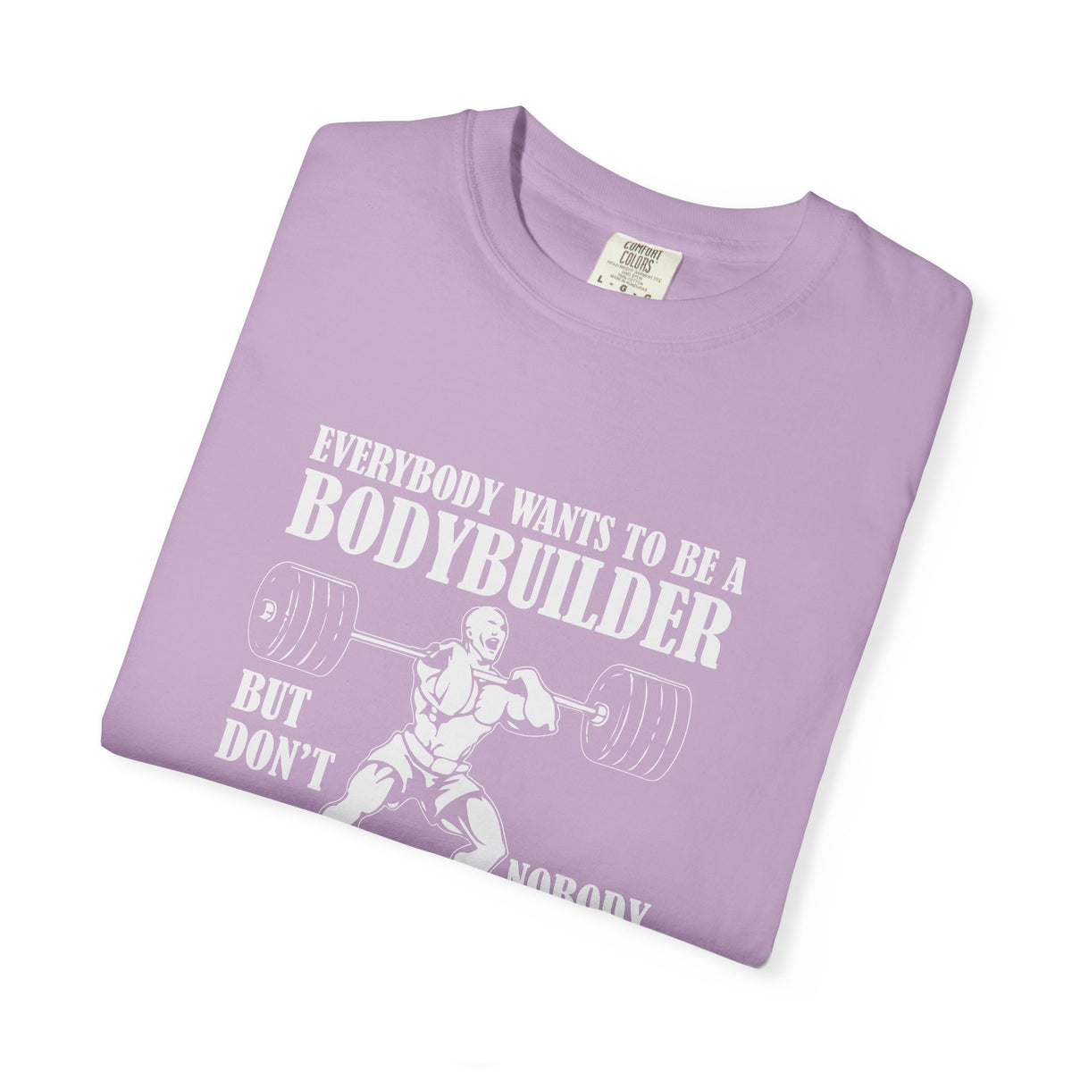 Everybody Wants To Be A Bodybuilder Design T-Shirt