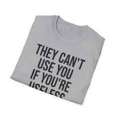 They Can't Use You If You're Useless T-Shirt - Meme Humor