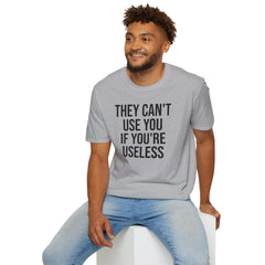 They Can't Use You If You're Useless T-Shirt - Meme Humor