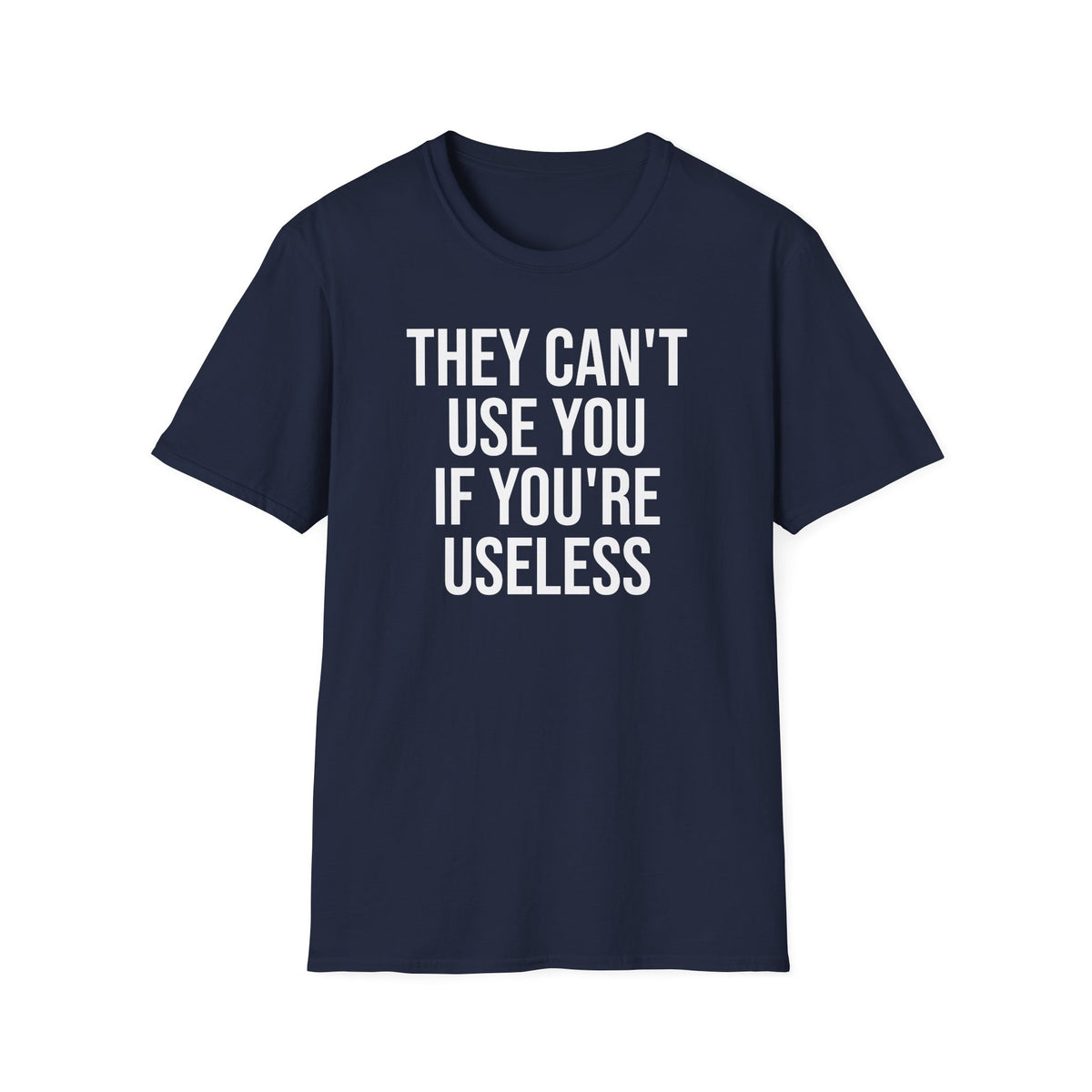 They Can't Use You If You're Useless T-Shirt - Meme Humor