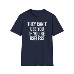 They Can't Use You If You're Useless T-Shirt - Meme Humor