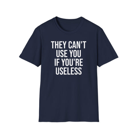 They Can't Use You If You're Useless T-Shirt - Meme Humor
