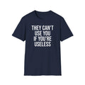 They Can't Use You If You're Useless T-Shirt - Meme Humor Printify
