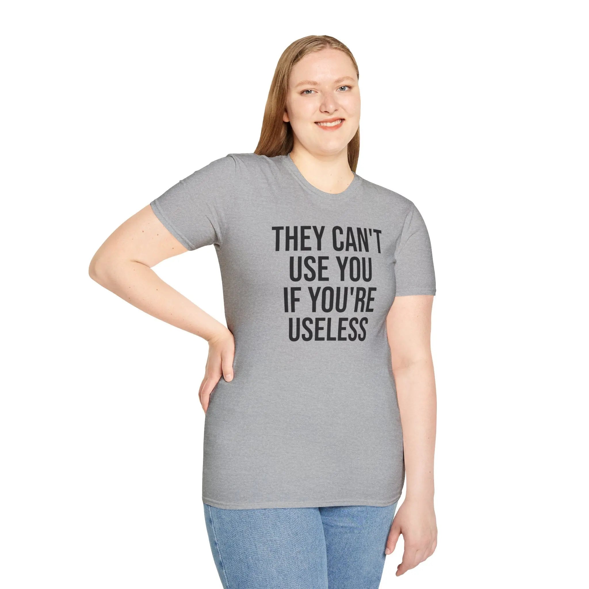 They Can't Use You If You're Useless T-Shirt - Meme Humor Printify