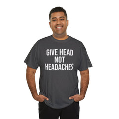 Give Head Not Headaches - Funny Slogan T-Shirt