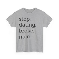 Stop Dating Broke Men Shirt - Women Empowerment Graphic Tee