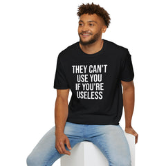 They Can't Use You If You're Useless T-Shirt - Meme Humor