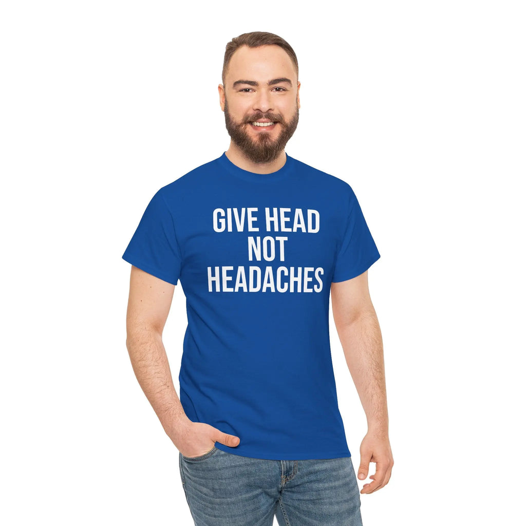 Give Head Not Headaches - Funny Slogan T-Shirt Printify