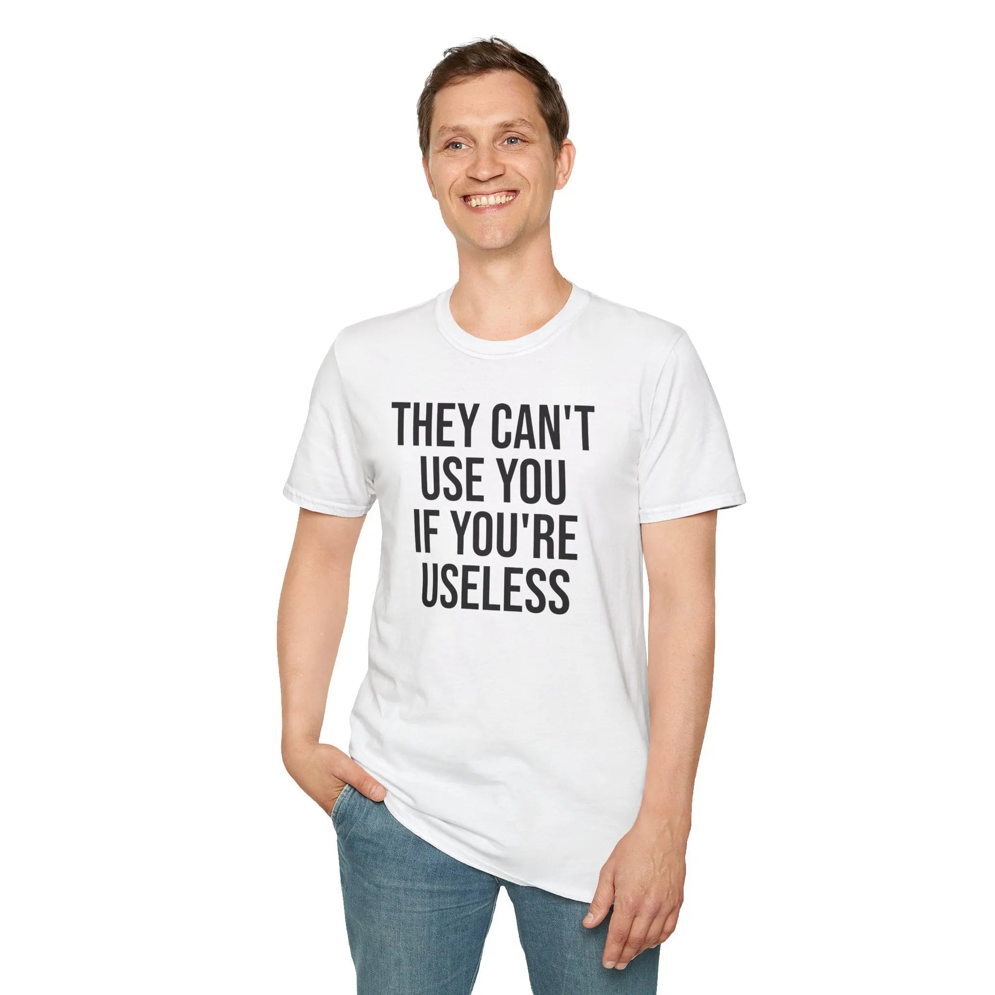 They Can't Use You If You're Useless T-Shirt - Meme Humor Printify