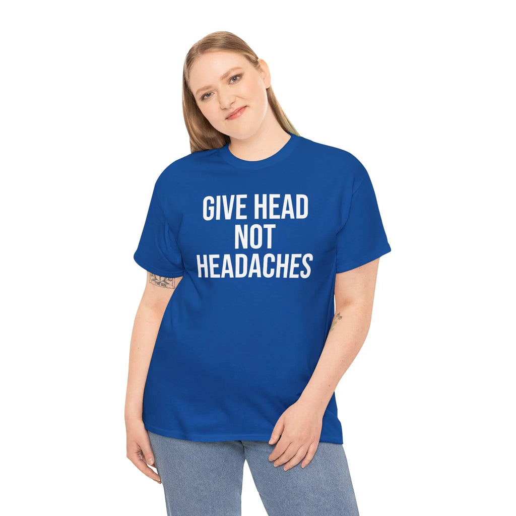 Give Head Not Headaches - Funny Slogan T-Shirt Printify