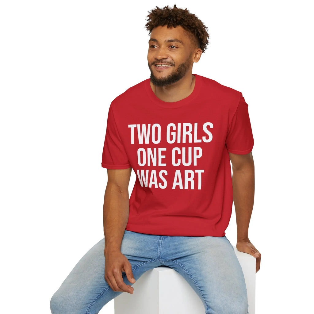 2 Girls 1 Cup Was Art - Funny Statement Shirt Printify