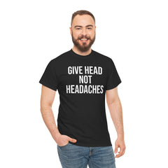 Give Head Not Headaches - Funny Slogan T-Shirt