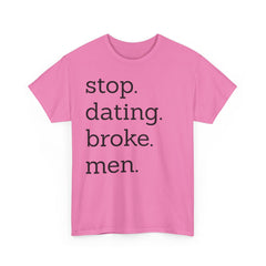 Stop Dating Broke Men Shirt - Women Empowerment Graphic Tee