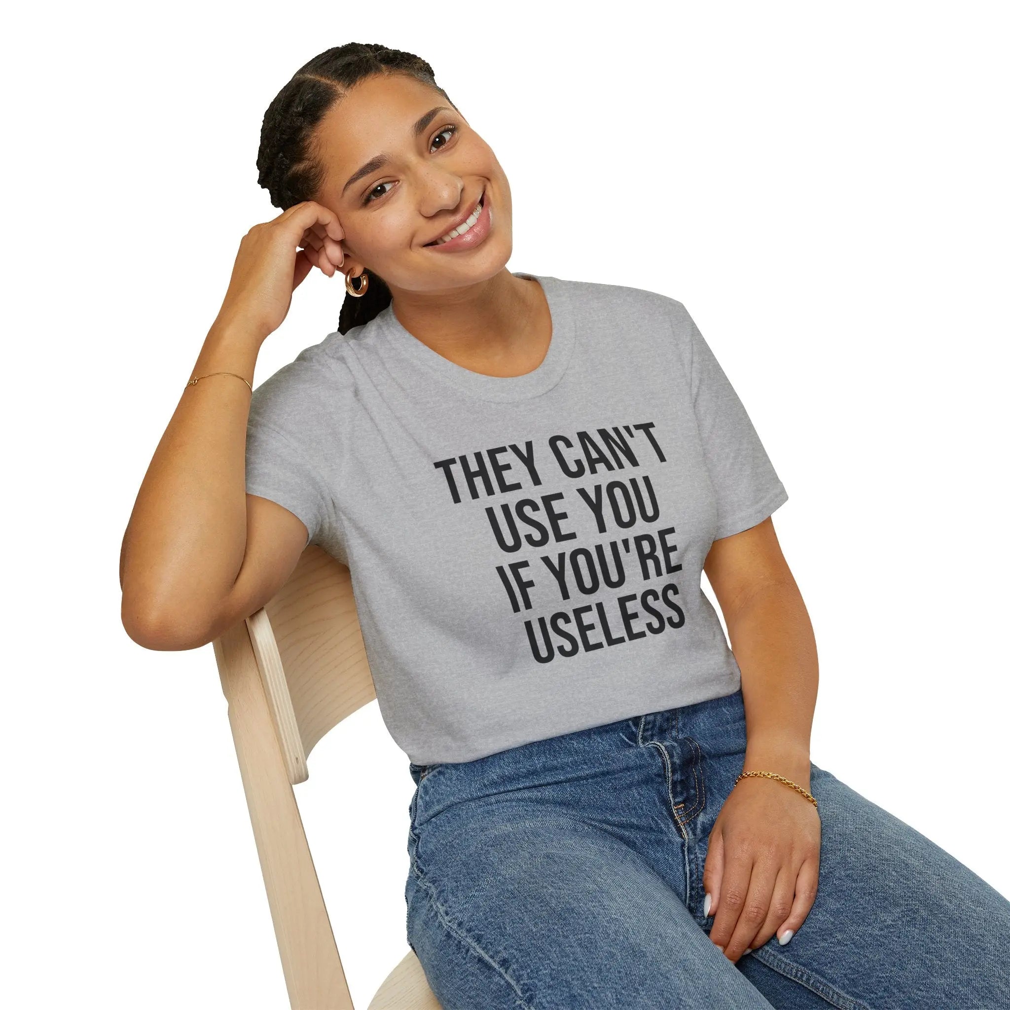 They Can't Use You If You're Useless T-Shirt - Meme Humor Printify