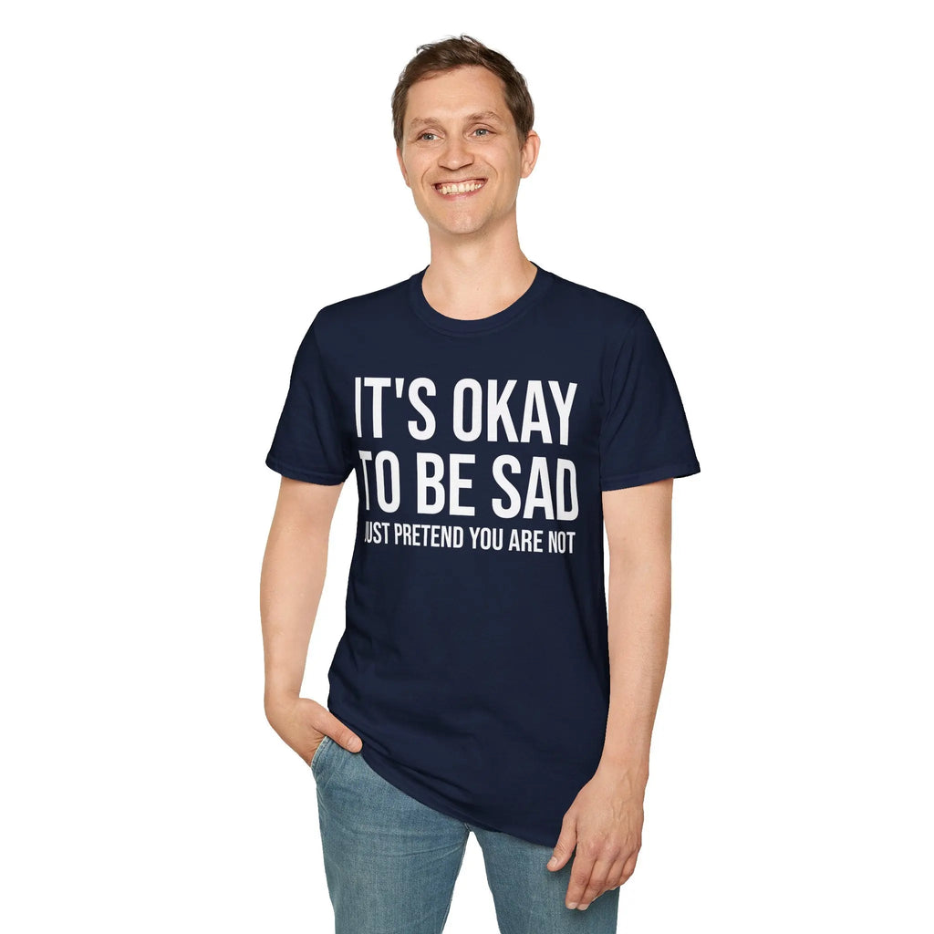 Okay to Be Sad Tshirt - Pretend Happy Mental Health Humor Printify