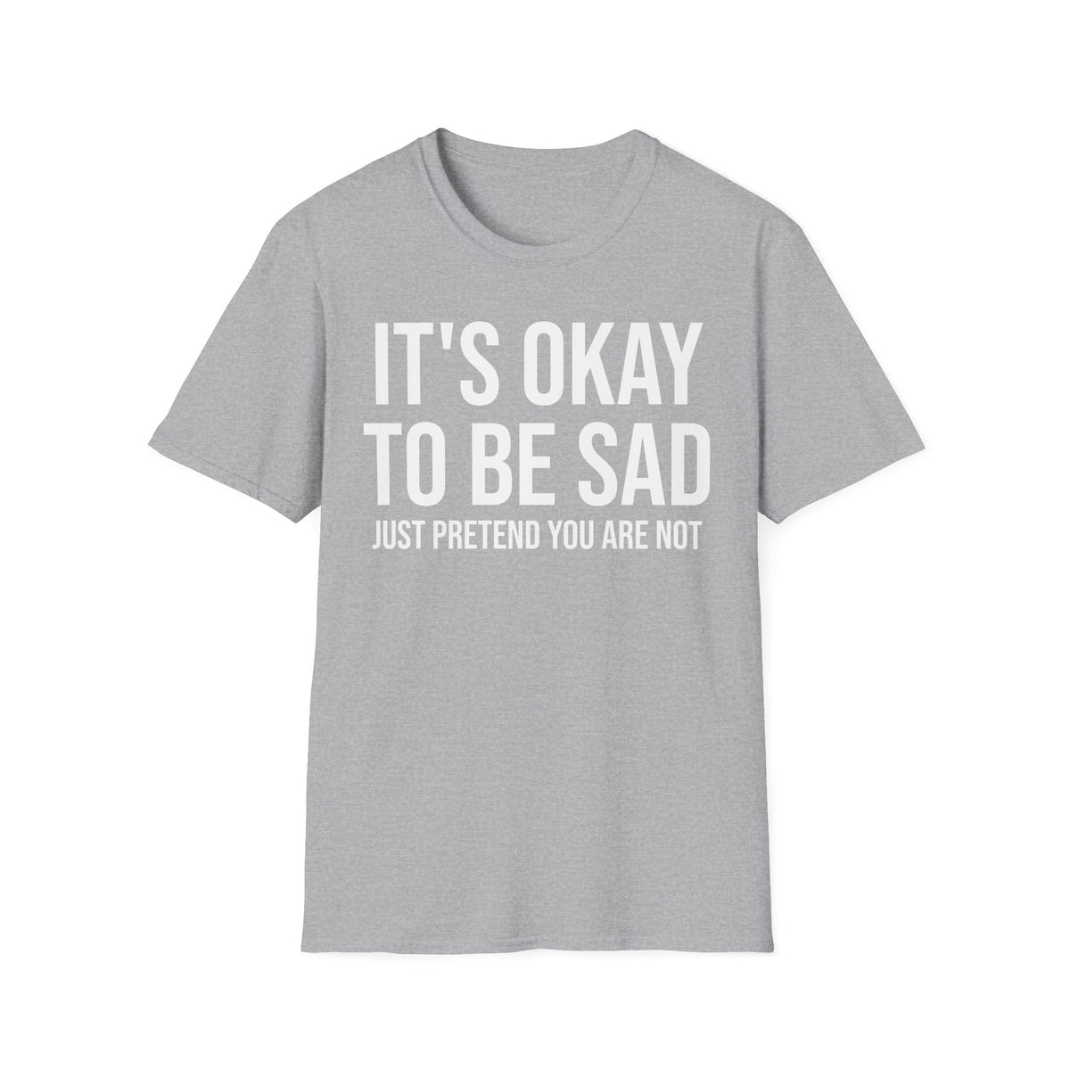 Okay to Be Sad Tshirt - Pretend Happy Mental Health Humor