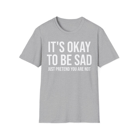 Okay to Be Sad Tshirt - Pretend Happy Mental Health Humor