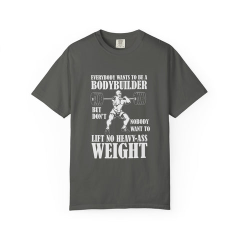 Everybody Wants To Be A Bodybuilder Design T-Shirt