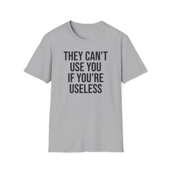 They Can't Use You If You're Useless T-Shirt - Meme Humor