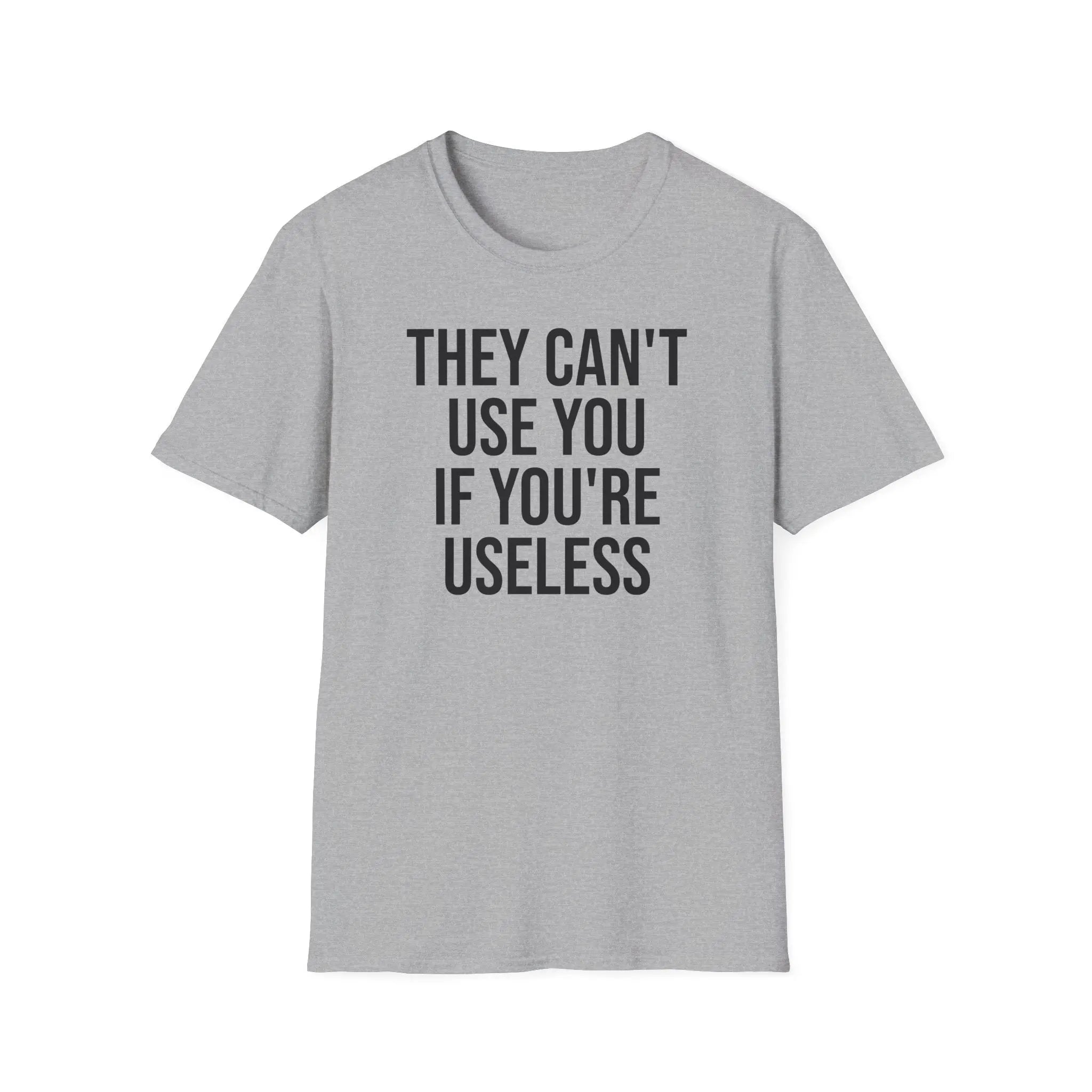 They Can't Use You If You're Useless T-Shirt - Meme Humor Printify