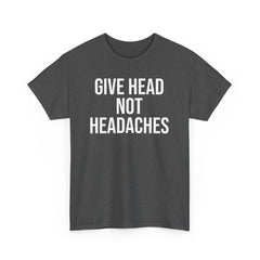 Give Head Not Headaches - Funny Slogan T-Shirt