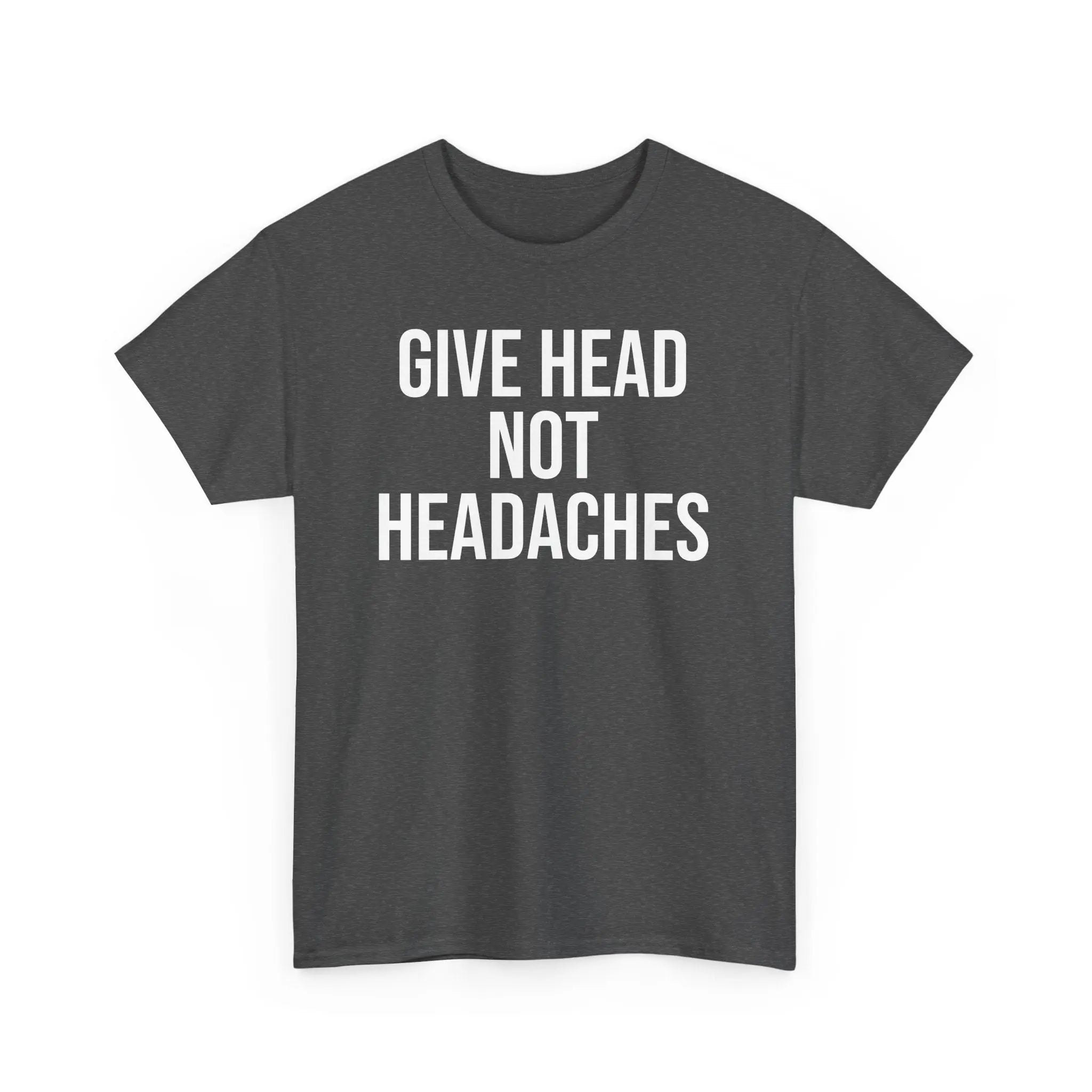 Give Head Not Headaches - Funny Slogan T-Shirt Printify